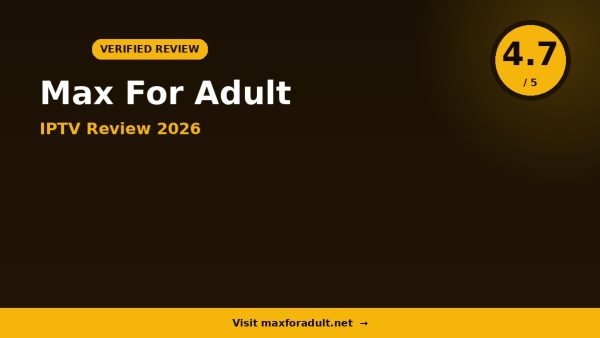 Max For Adult IPTV Review 2026 — 18,000+ Channels, 4K Streaming & Free Trial