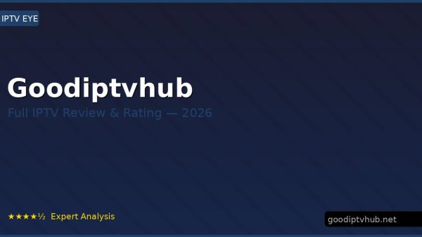 Goodiptvhub Review 2026 — Channels, Pricing & Honest Rating