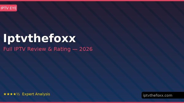Iptvthefoxx Review 2026 — Channels, Pricing & Honest Rating