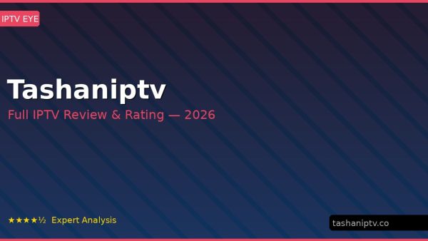 Tashaniptv Review 2026 — Channels, Pricing & Honest Rating